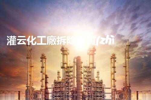 灌云化工廠拆除資質(zhì)：解密危險遺留，保護環(huán)境安全！